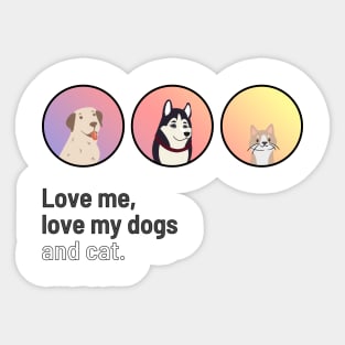 Love me, love my dogs and cat Sticker